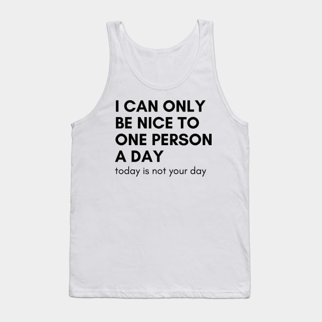 I Can Only Be Nice To One Person A Day. Today Is Not Your Day. Funny Sarcastic NSFW Rude Inappropriate Saying Tank Top by That Cheeky Tee